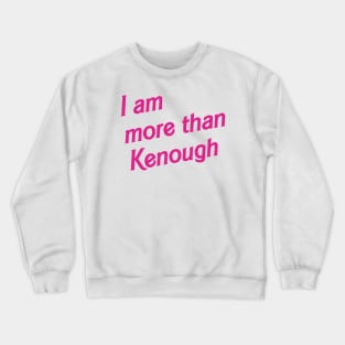 I am more than Kenough Crewneck Sweatshirt